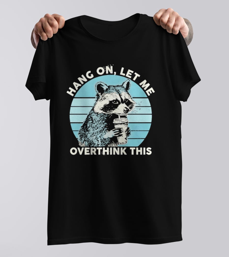 Hang On Let Me Overthink This Coffee Raccoon T-Shirt