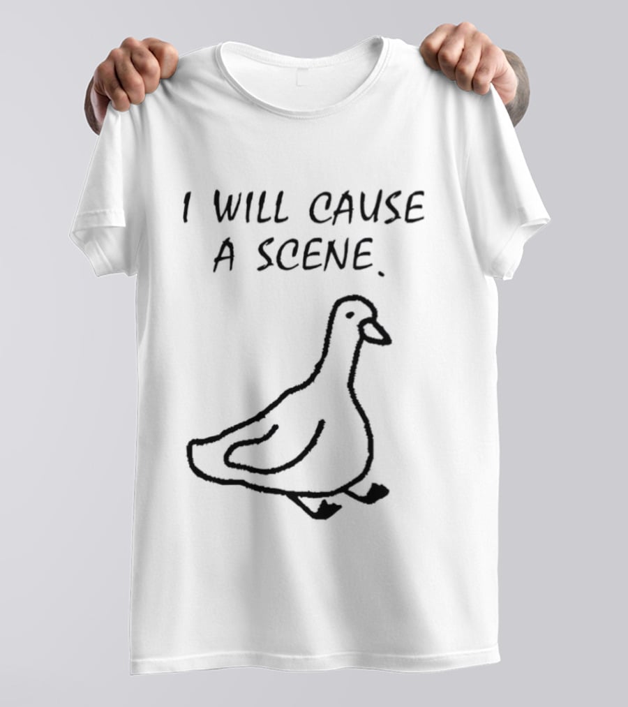 I Will Cause A Scene Goose T-Shirt