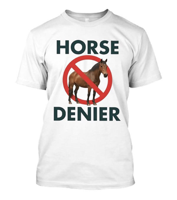 Horse Denier No Symbol Conspiracy Theory Meme T-Shirt