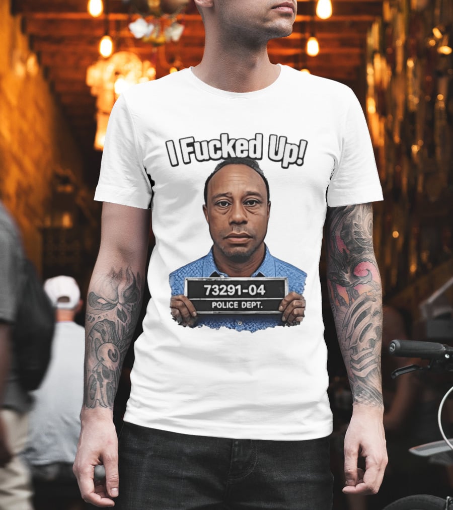I Fucked Up Shot 73291 04 Police Dept T-Shirt