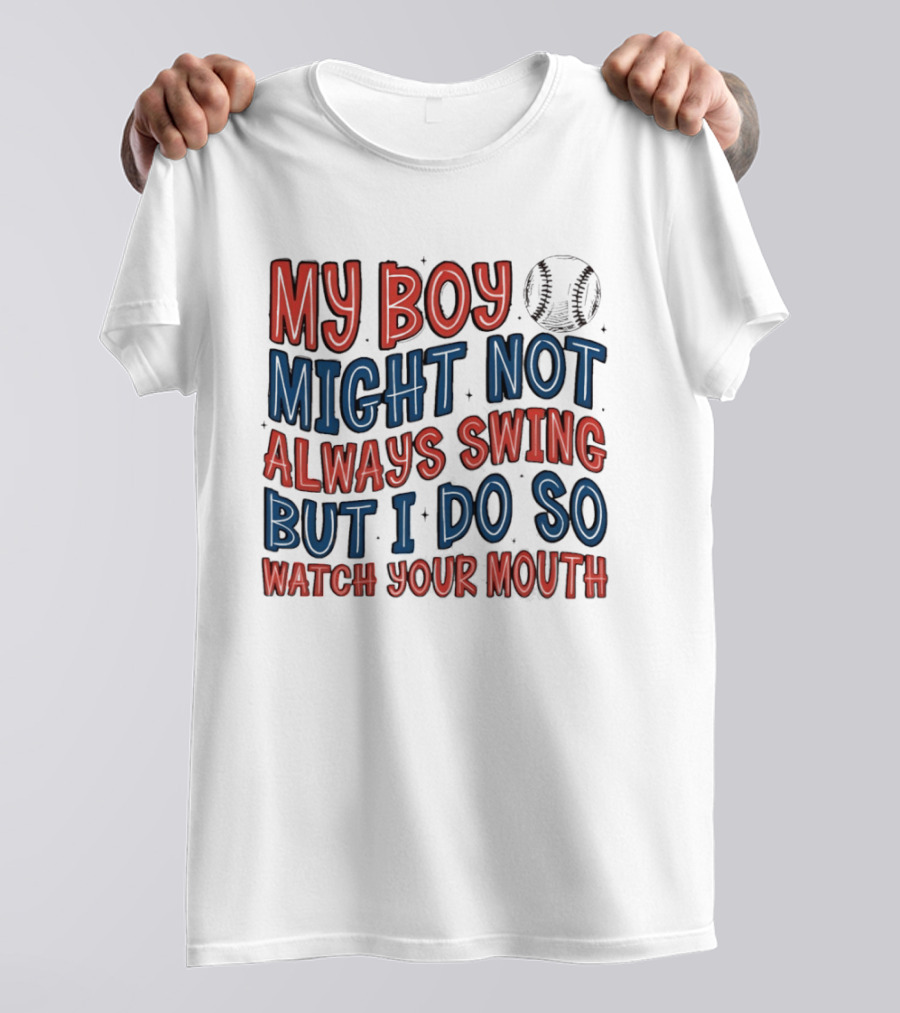 My Boy Might Not Always Swing But I Do So Your Mouth Baseball Mom Sports T-Shirt