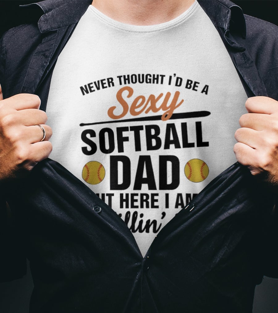 Never Thought I'd Be A Sexy Softball Dad But Here I Am Killin' It T-Shirt