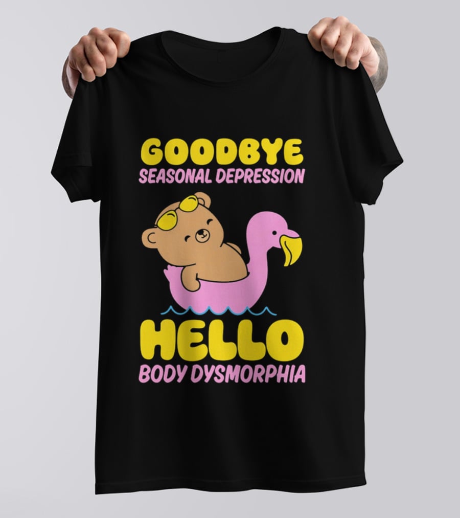 Goodbye Seasonal Depression Hello Body Dysmorphia Bear On Pink Flamingo Float With Yellow Goggles T-Shirt