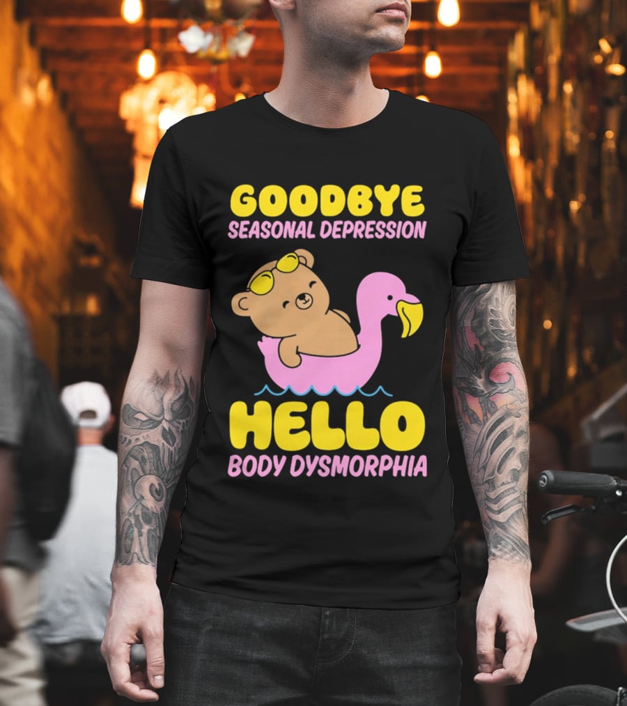 Goodbye Seasonal Depression Hello Body Dysmorphia Bear On Pink Flamingo Float With Yellow Goggles T-Shirt