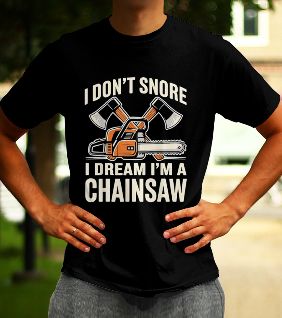 I Don't Snore I Dream I'm A Chainsaw Lumberjack With Crossed Axes T-Shirt
