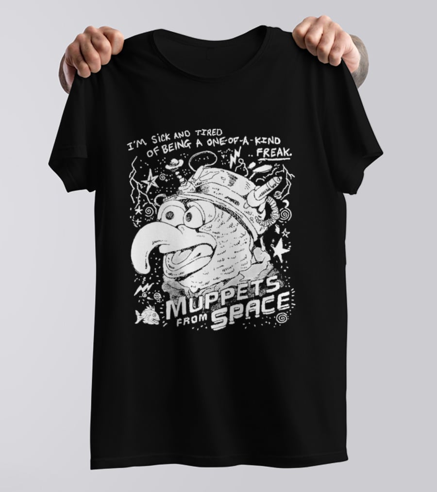 I'm Sick And Tired Of Being A One Of A Kind Freak Muppets From Space T-Shirt