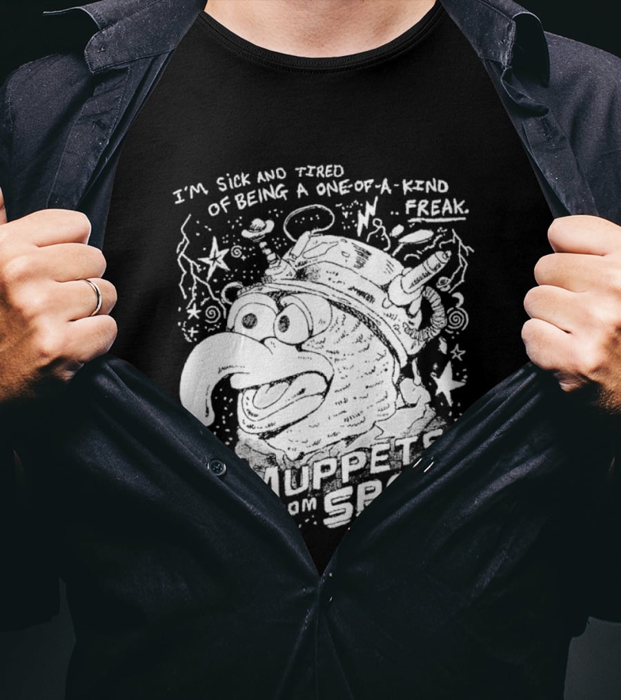 I'm Sick And Tired Of Being A One Of A Kind Freak Muppets From Space T-Shirt