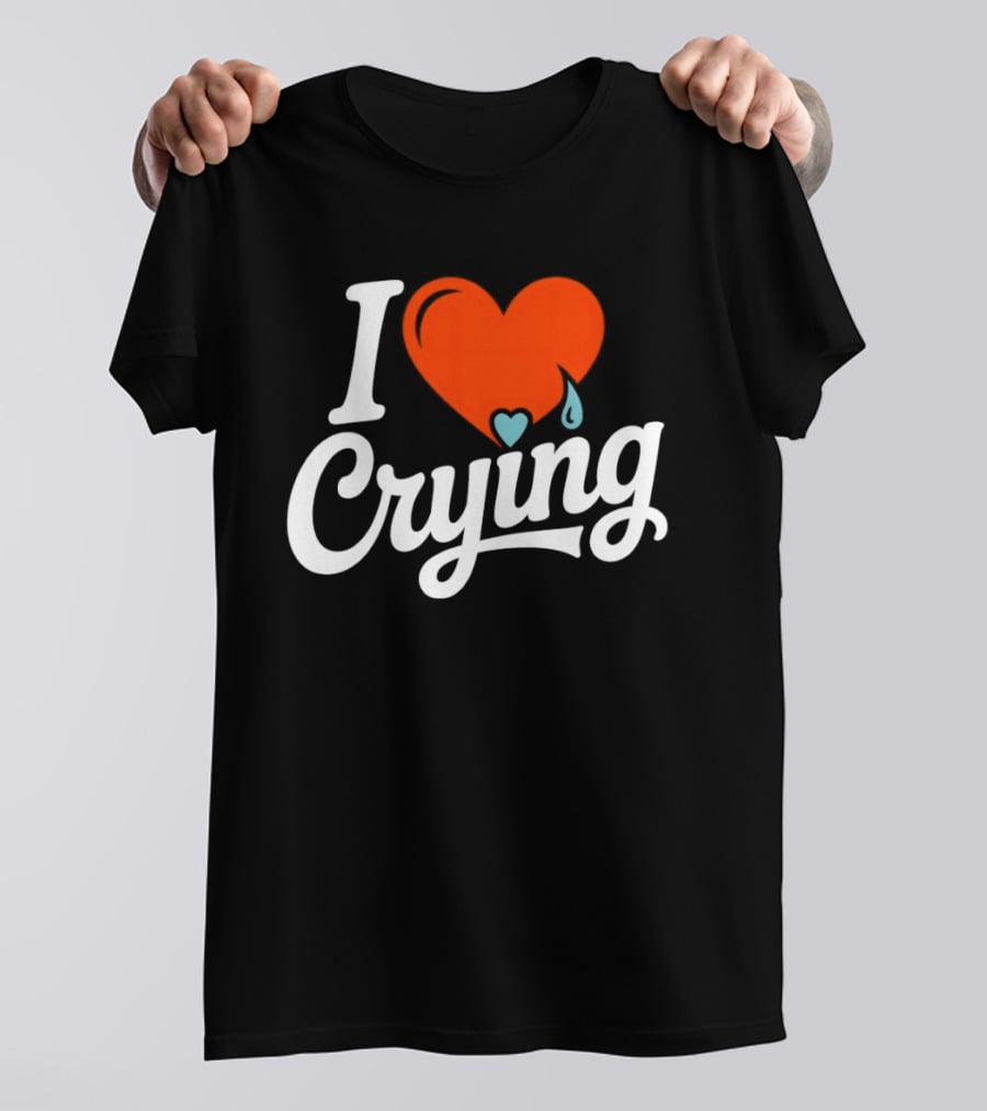 I Love Crying Heart With Teardrops T-Shirt