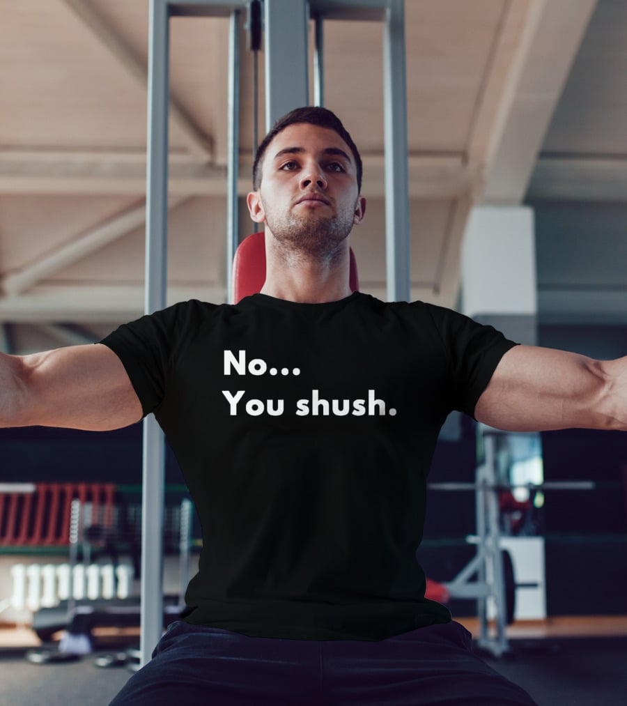 No You Shush Bold Statement Text Humor T-Shirt