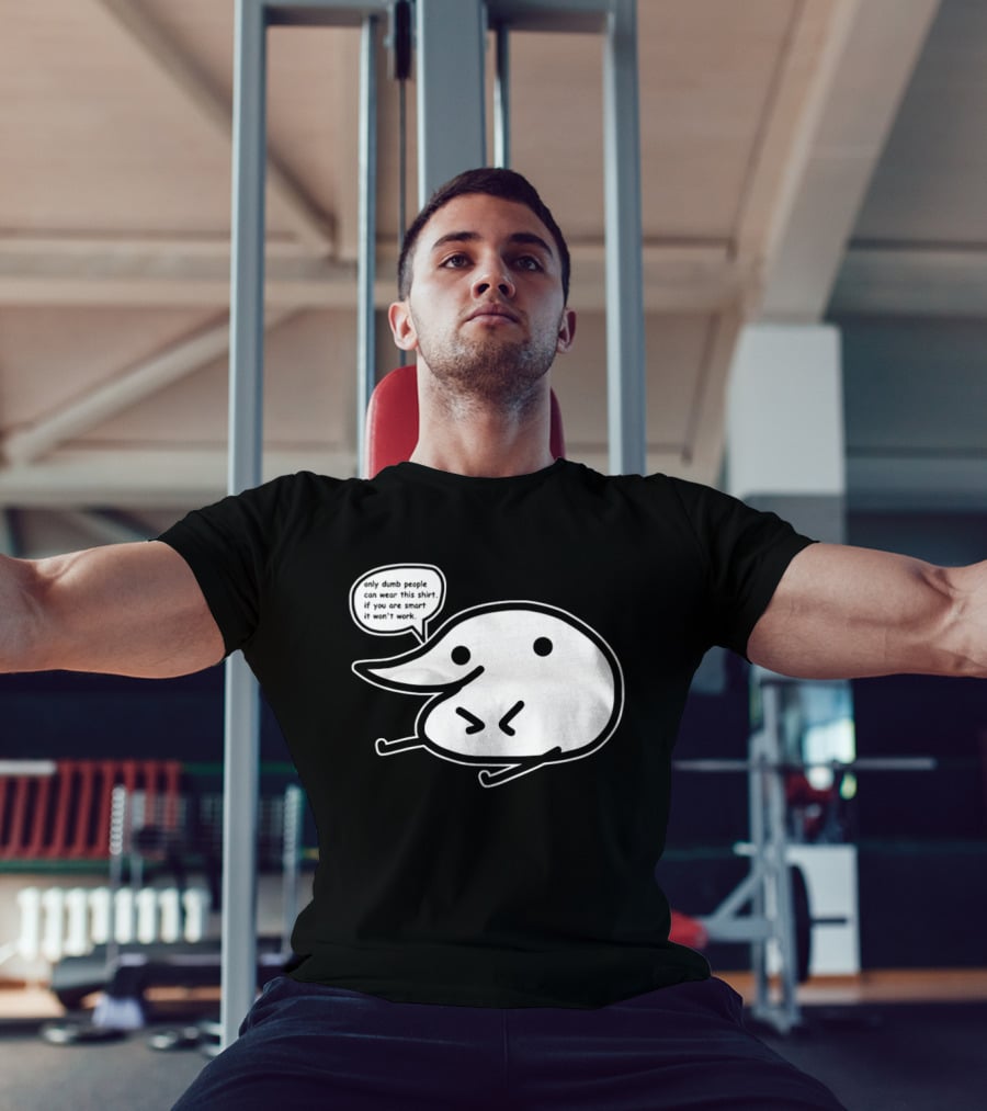 Only Dumb People Can Wear This If You Are Smart It Won’t Work T-Shirt