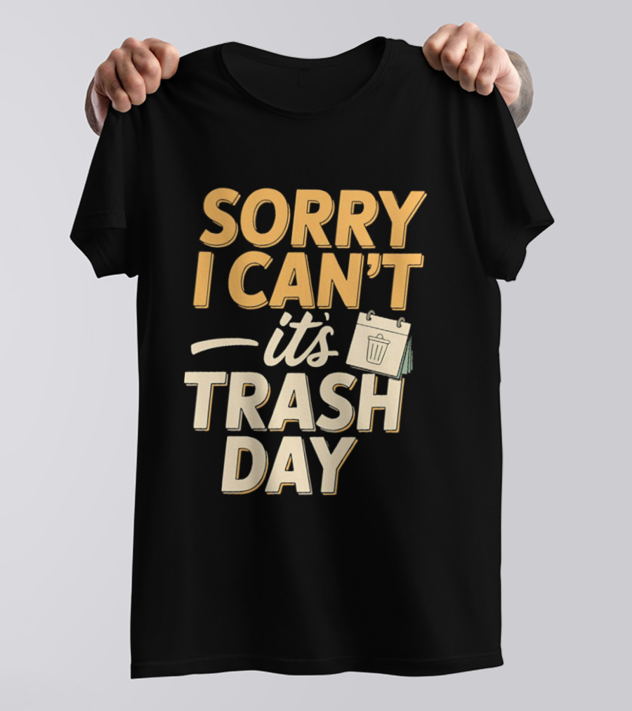 Sorry I Can't It's Trash Day Garbage Man Humor T-Shirt