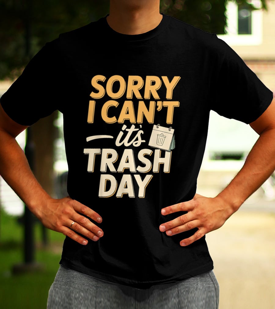 Sorry I Can't It's Trash Day Garbage Man Humor T-Shirt