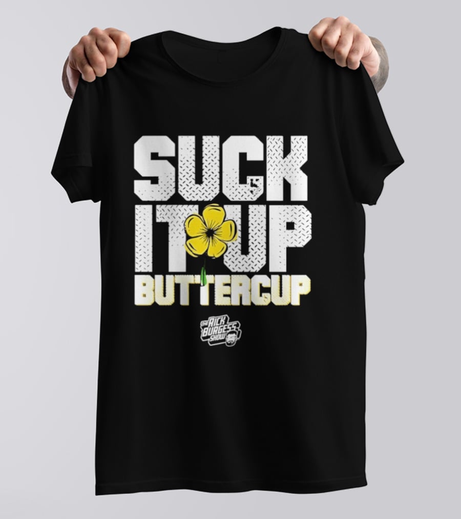 Suck It Up Buttercup Rick Burgess Show Yellow Flower T-Shirt