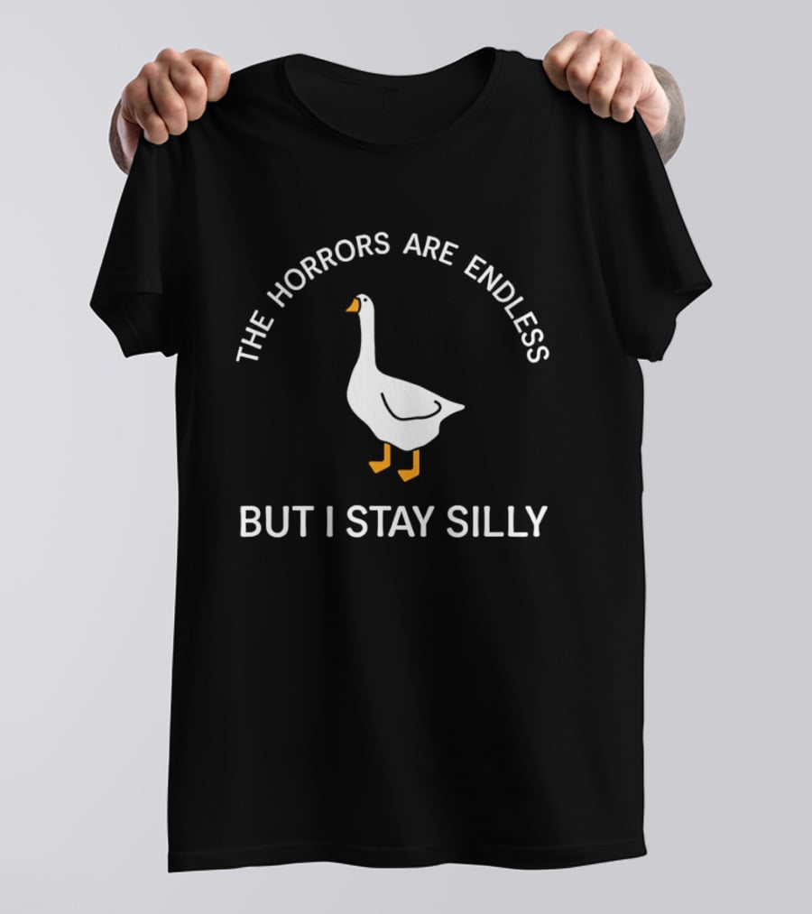 The Horrors Are Endless Goose But I Stay Silly T-Shirt