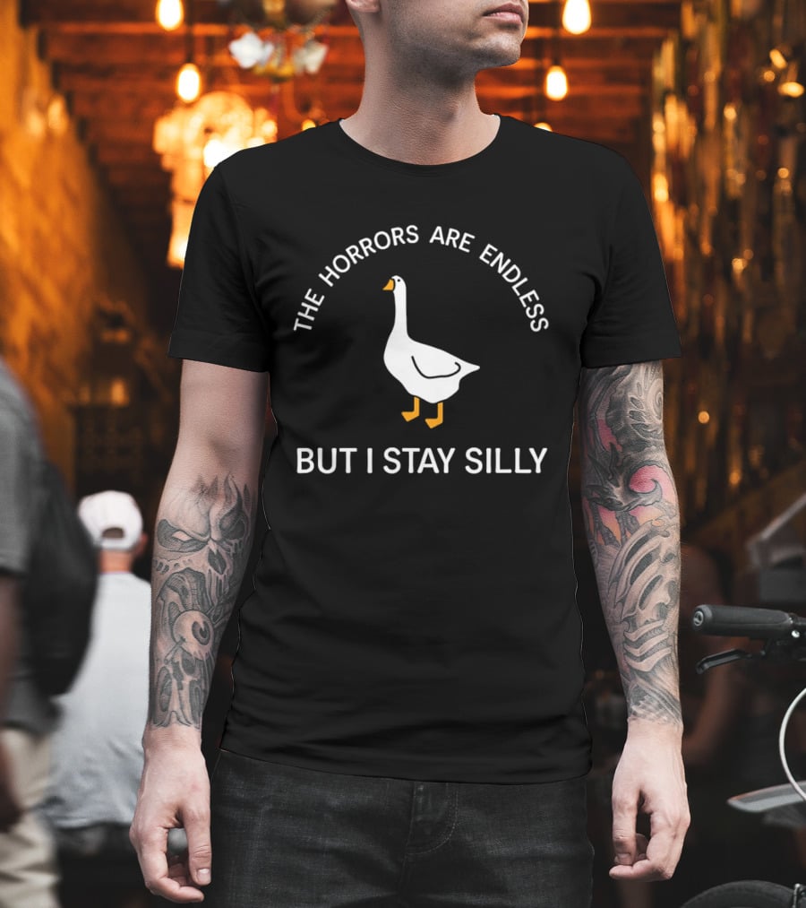 The Horrors Are Endless Goose But I Stay Silly T-Shirt