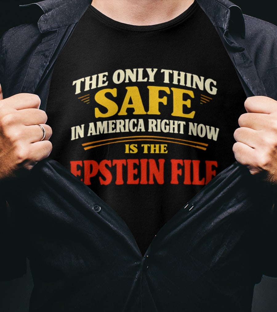 The Only Thing Safe In America Right Now Is The Epstein File T-Shirt