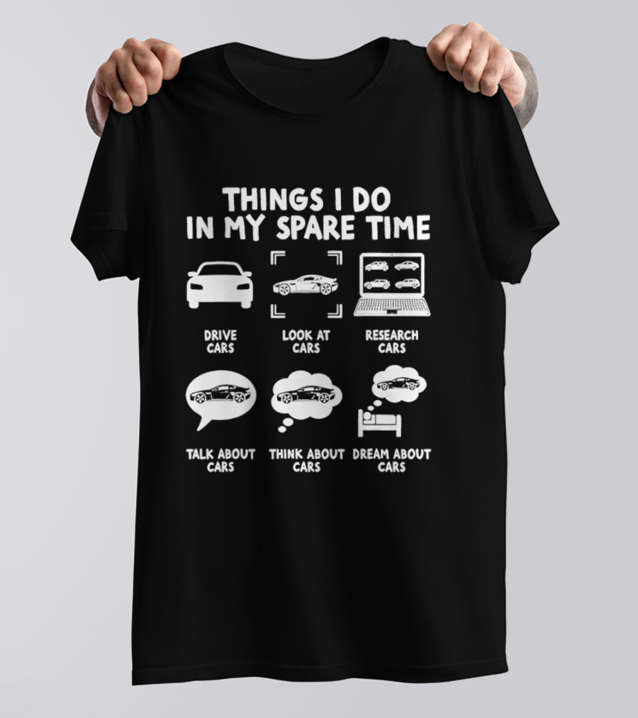 Things I Do In My Spare Time Drive Cars Look At Cars Research Cars Talk About Cars Think About Cars Dream About Cars T-Shirt