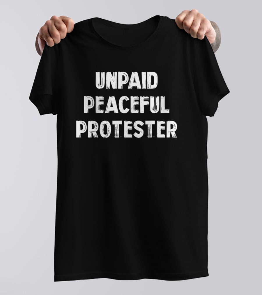 Unpaid Peaceful Protester Freedom Civil Liberty Rights T-Shirt