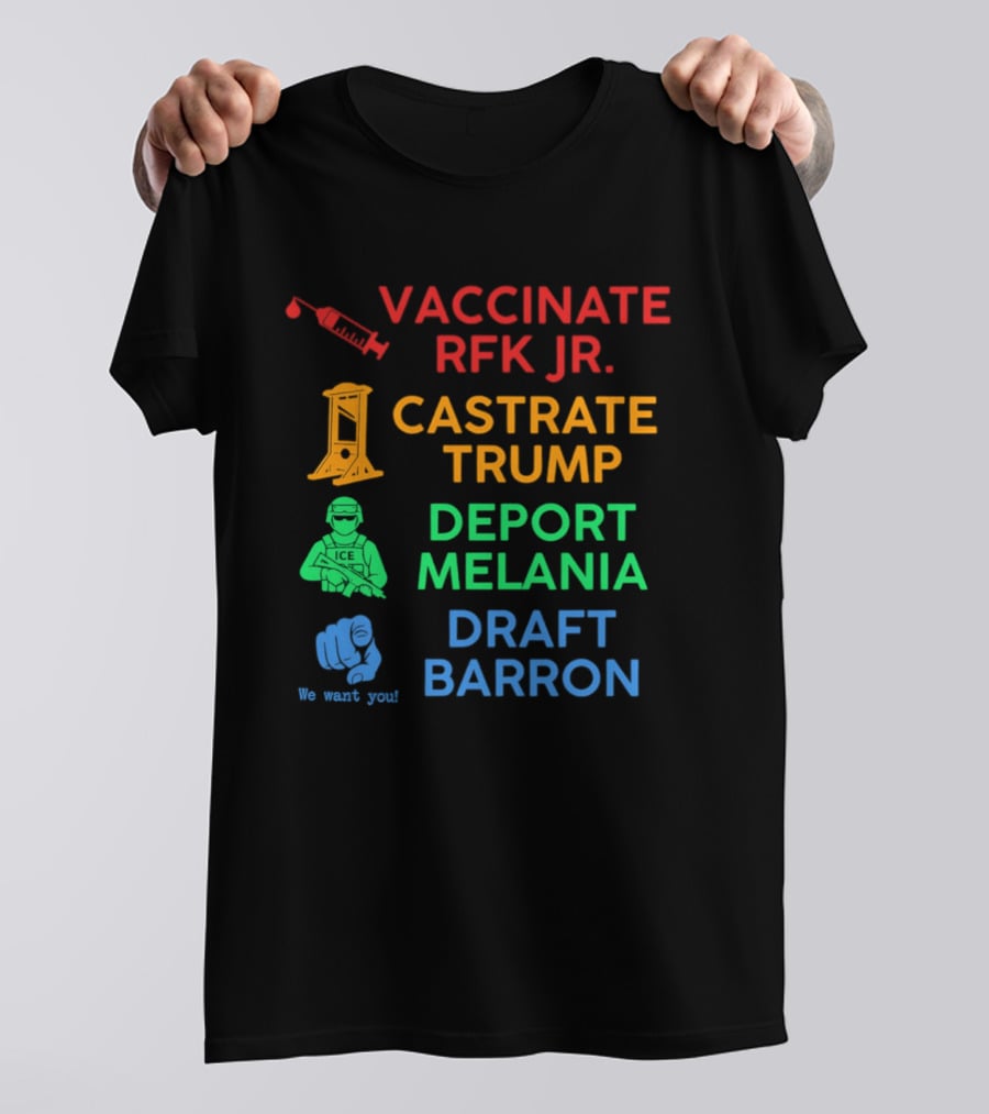 Vaccinate RFK Jr Castrate Trump Deport Melania Draft Barron T-Shirt