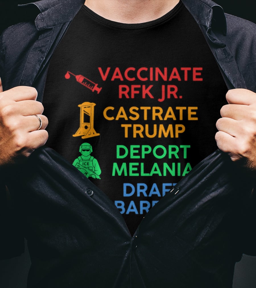 Vaccinate RFK Jr Castrate Trump Deport Melania Draft Barron T-Shirt