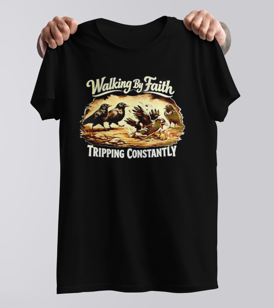 Walking By Faith Tripping Constantly Crows Falling Over Branches T-Shirt
