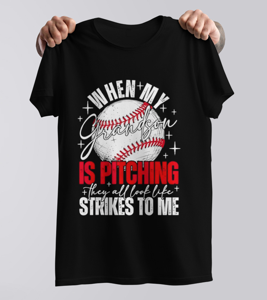 When My Grandson Is Pitching They All Look Like Strikes To Me Baseball Fan T-Shirt