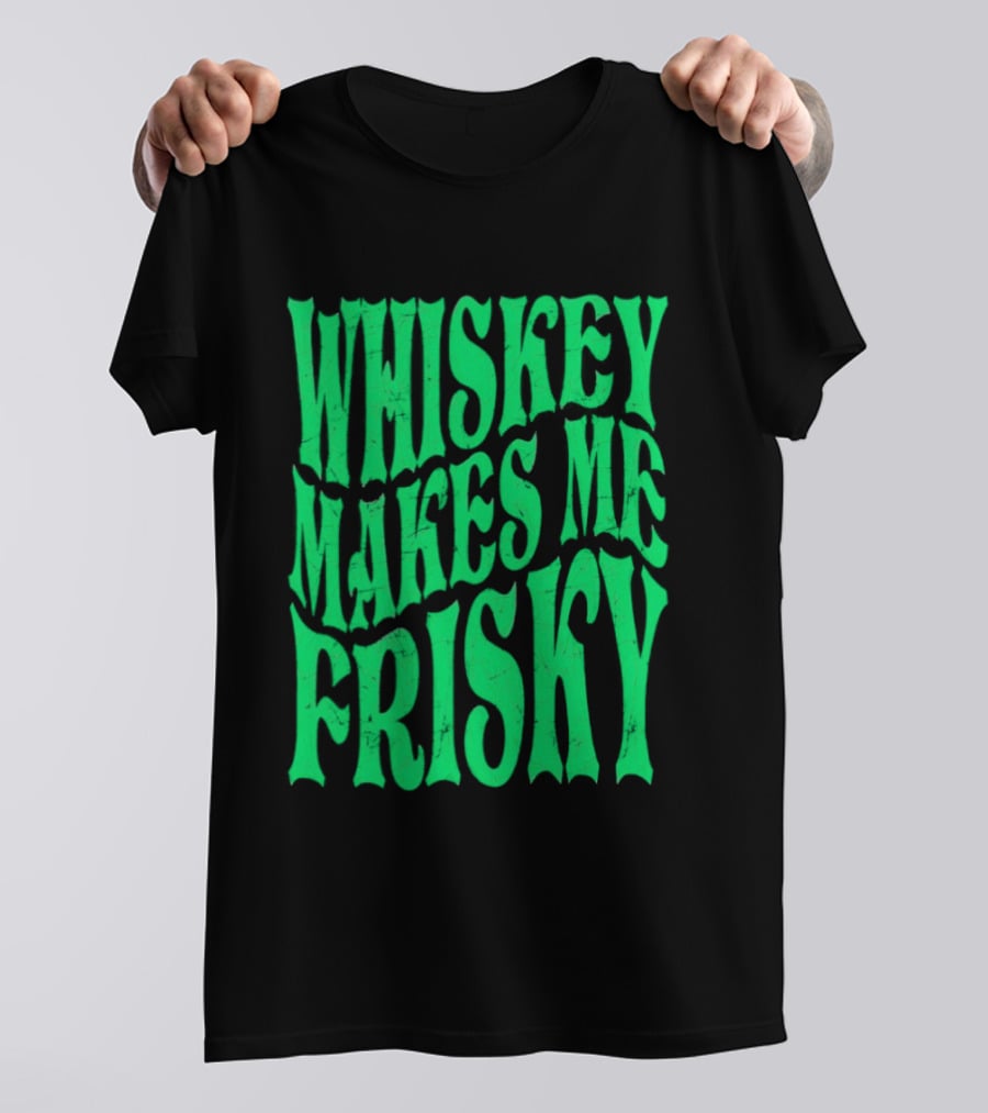 Whiskey Makes Me Frisky Green Wave Fun T-Shirt