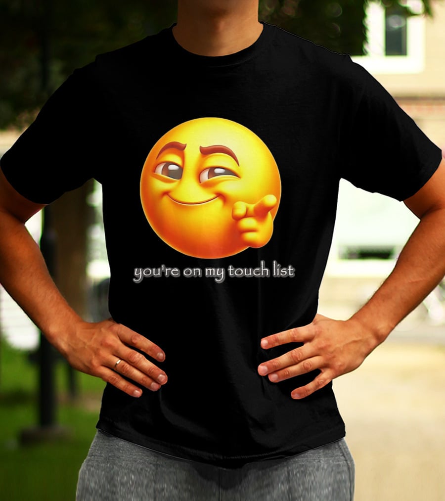 You're On My Touch List Smirking Emoji T-Shirt