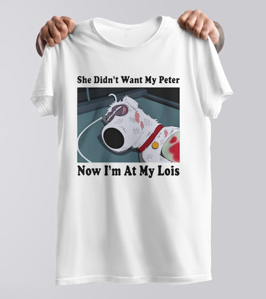 Bryan Griffin Didn't Want My Peter Now I'm At My Lois T-Shirt