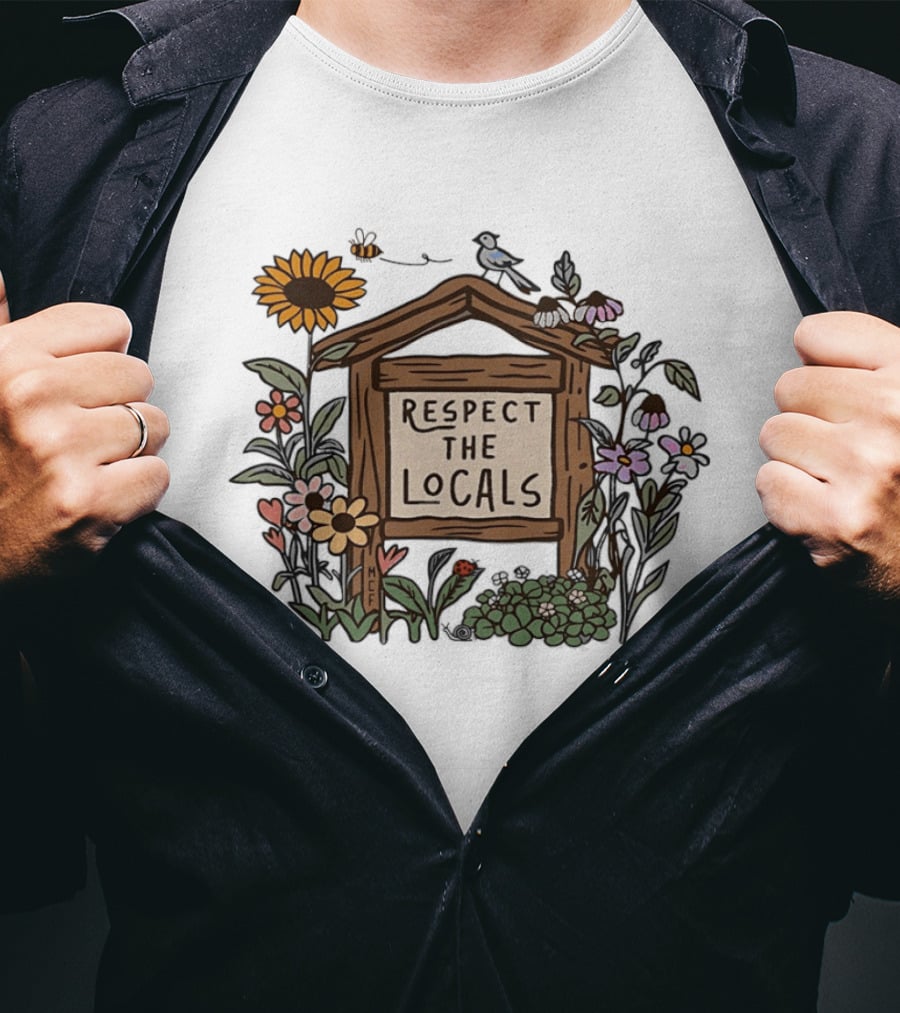 Respect The Locals Sign With Sunflowers Birds And Flowers T-Shirt