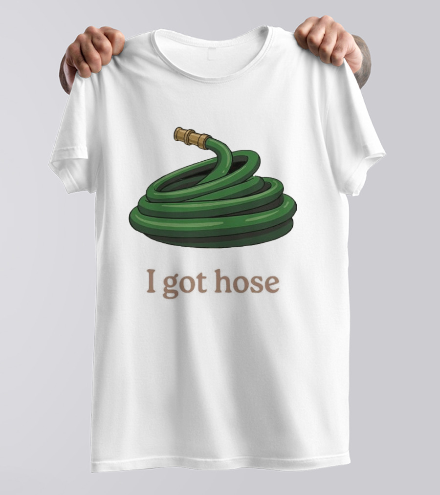 I Got Hose Green Garden Hose Humor T-Shirt