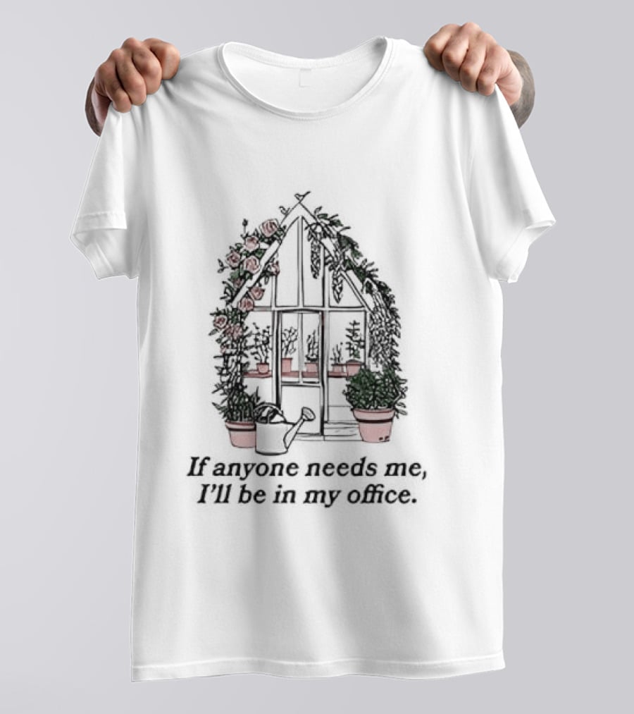 If Anyone Needs Me I'll Be In My Office Greenhouse With Potted Plants T-Shirt
