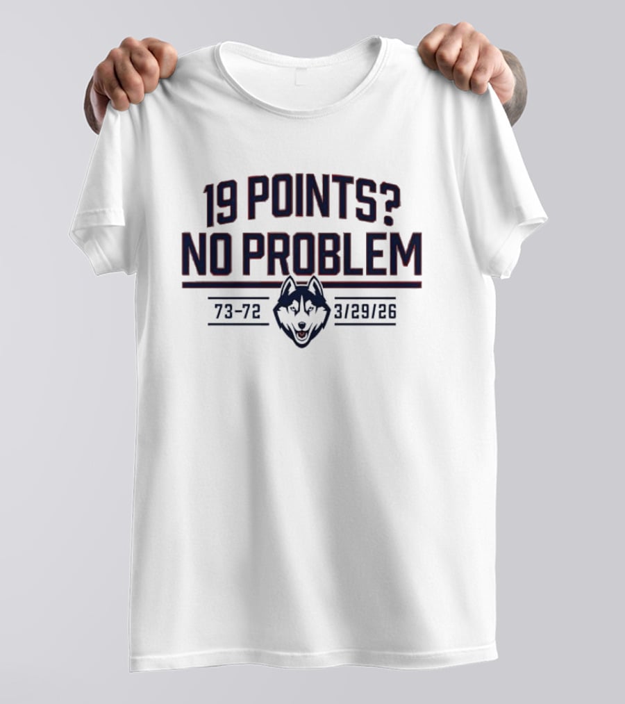 UConn Huskies 19 Points No Problem 73 72 March 29 26 T-Shirt
