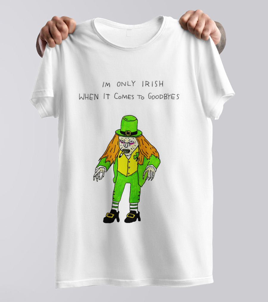 I'm Only Irish When It Comes To Goodbyes Creepy Leprechaun T-Shirt