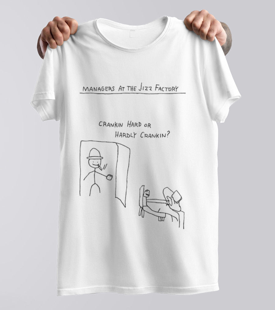 Managers At The Jizz Factory Crankin Hard Or Hardly Crankin T-Shirt