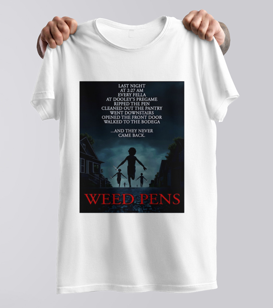 Weed Pens Last Night 2:27 AM Every Fella Dooley's Pregame Adventure Never Came Back T-Shirt