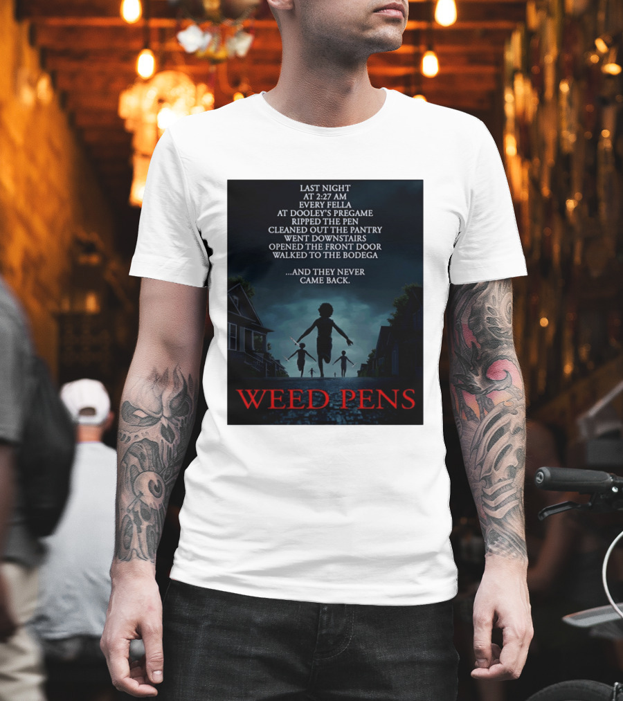 Weed Pens Last Night 2:27 AM Every Fella Dooley's Pregame Adventure Never Came Back T-Shirt