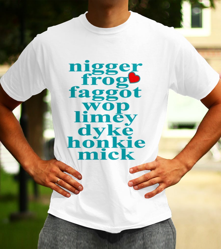Nigge Frog Faggo Wop Limey Dyke Honkie Mick T-Shirt