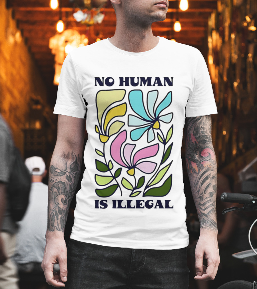 No Human Is Illegal Colorful Flowers Positive Message T-Shirt
