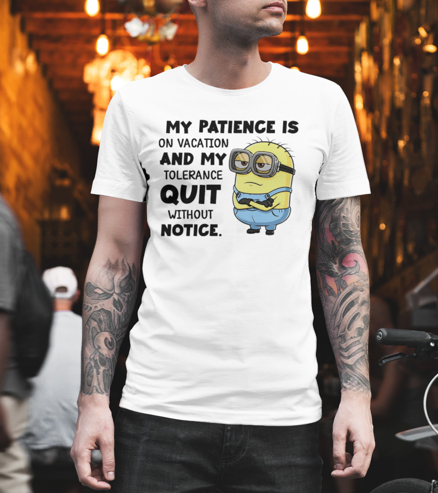 Minion My Patience Is On Vacation And My Tolerance Quit Without Notice T-Shirt