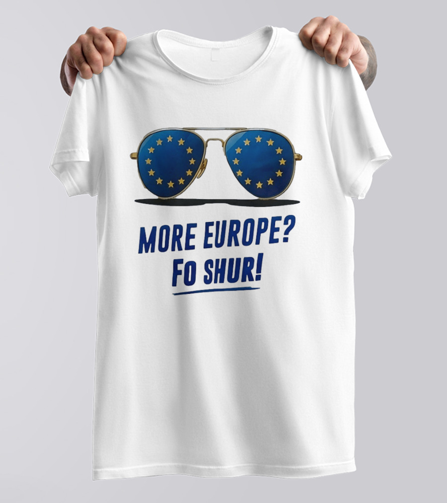 More Europe Fo Shur European Union Sunglasses T-Shirt