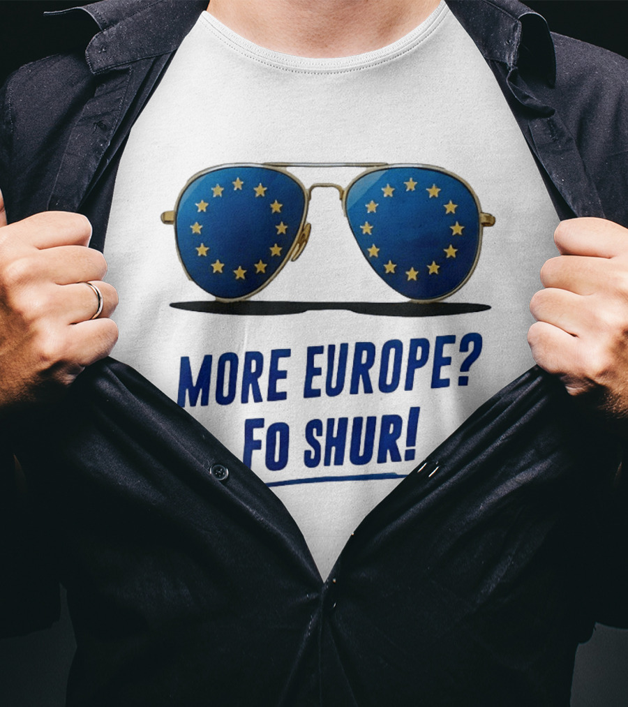 More Europe Fo Shur European Union Sunglasses T-Shirt
