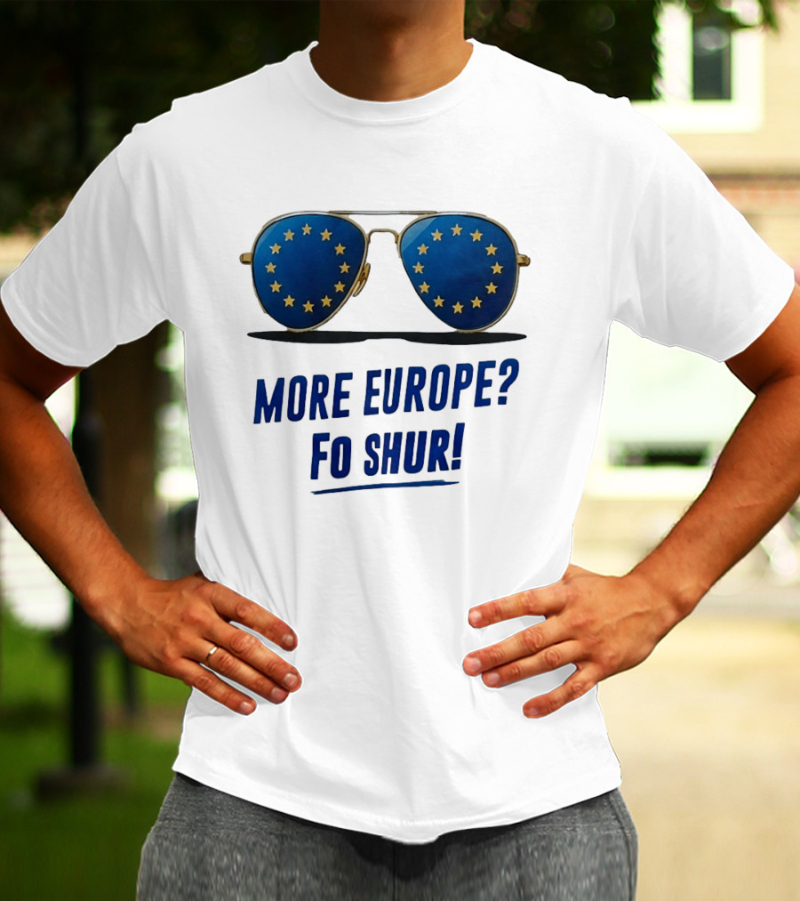 More Europe Fo Shur European Union Sunglasses T-Shirt