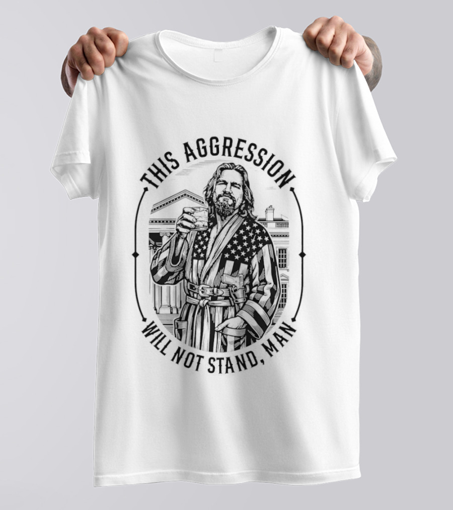 This Aggression Will Not Stand Man T-Shirt