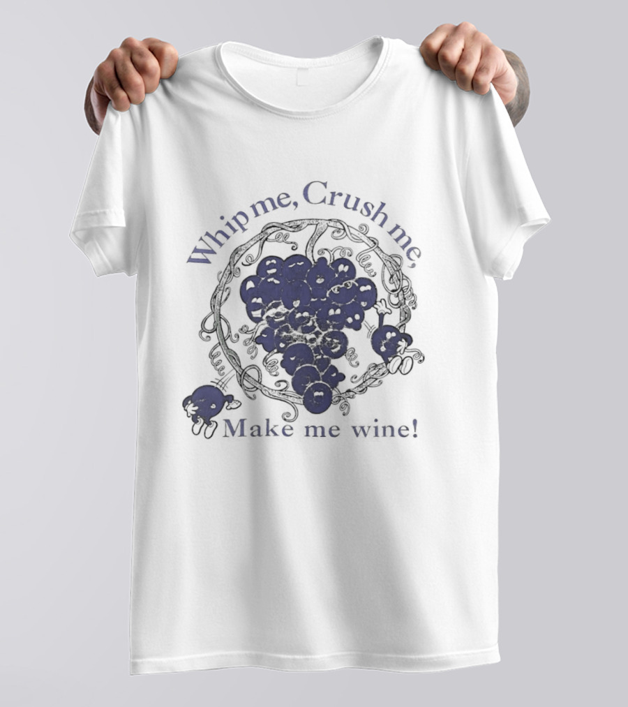 Whip Me Crush Me Make Me Wine Grapes Vine Wine Making T-Shirt