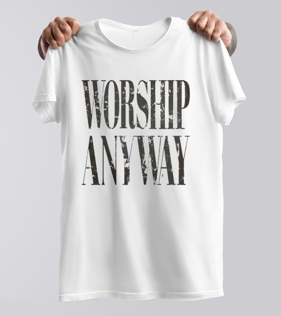 Worship Anyway Distressed Vintage Look T-Shirt