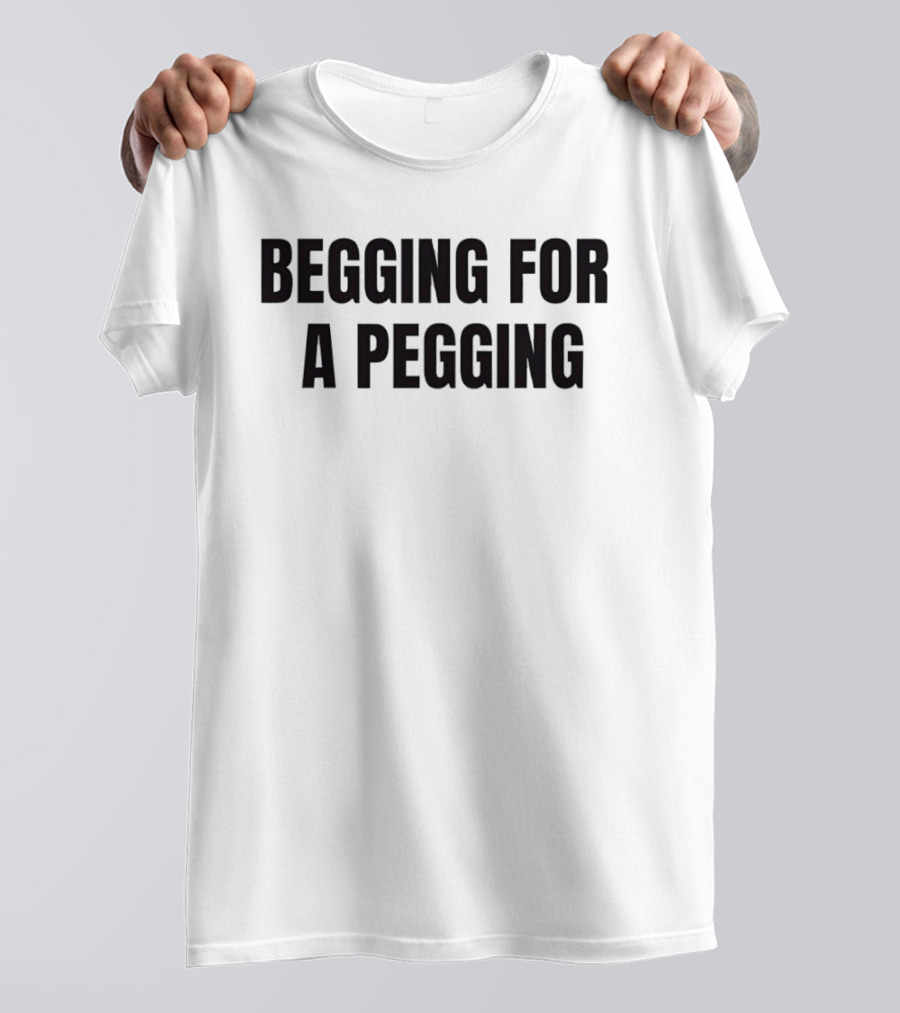 Begging For A Pegging Bold Text Phrase T-Shirt