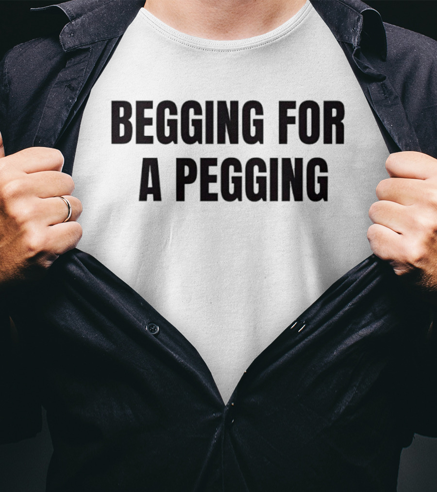Begging For A Pegging Bold Text Phrase T-Shirt