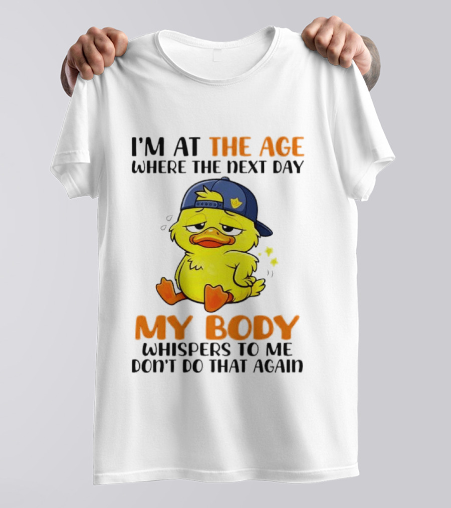 I'm At The Age My Body Whispers To Me Don't Do That Again Duck T-Shirt