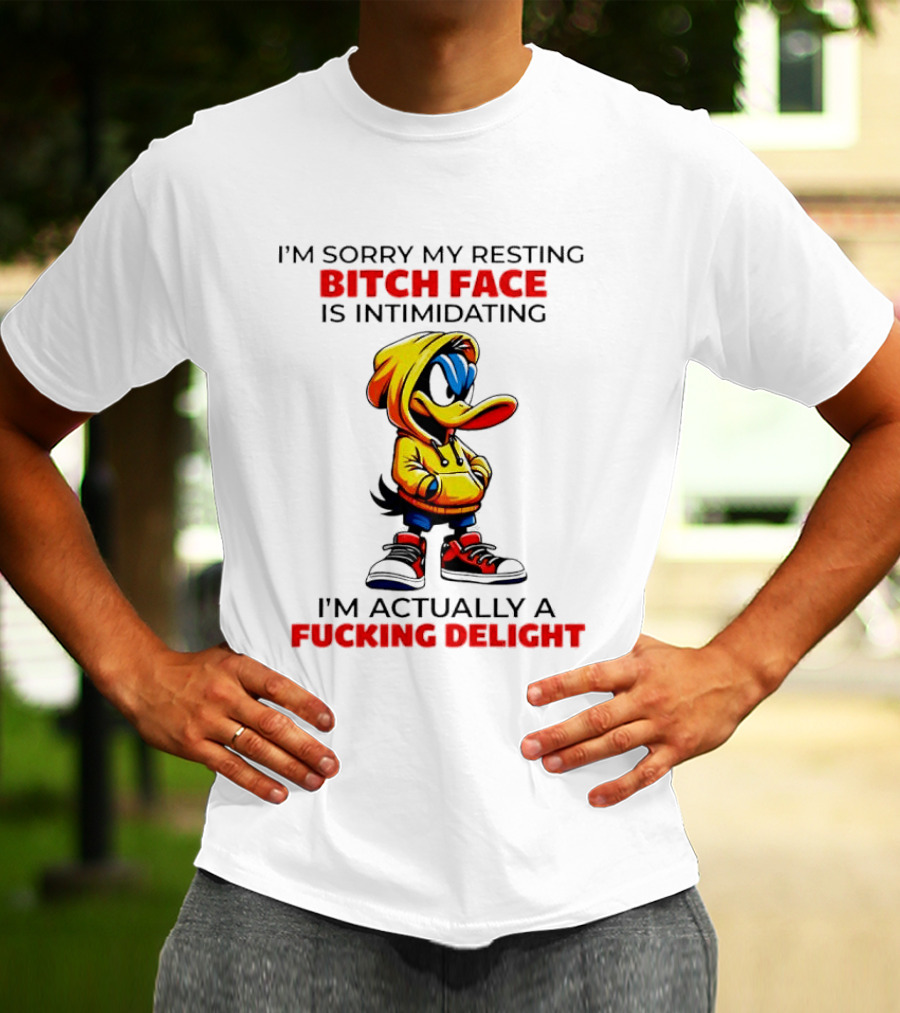 I'm Sorry My Resting Bitch Face Is Intimidating I'm Actually A Fucking Delight Duck T-Shirt